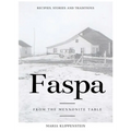 Faspa: Recipes, Stories, and Traditions. from the Mennonite Table