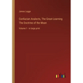 Confucian Analects, The Great Learning The Doctrine of the Mean: Volume 1 - in large print