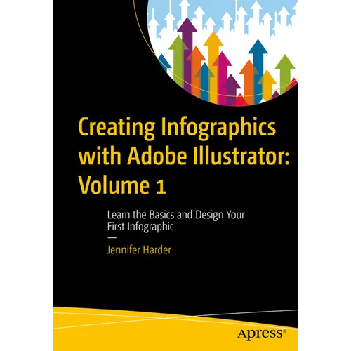 Creating Infographics with Adobe Illustrator: Volume 1: Learn the Basics and Design Your First Infographic