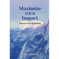 Maximize YOUR Impact: Discover Your HeartWork