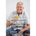 44 Stroke Preventive Juice Recipes: The Stroke-Survivors Home Remedy Solution to a Better Life