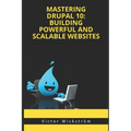 Mastering Drupal 10: Building Powerful and Scalable Websites