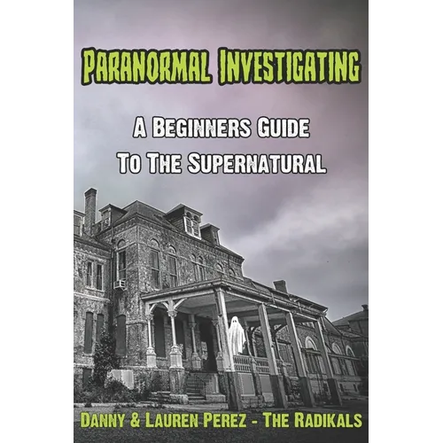 Paranormal Investigating - A Beginners Guide to the Supernatural