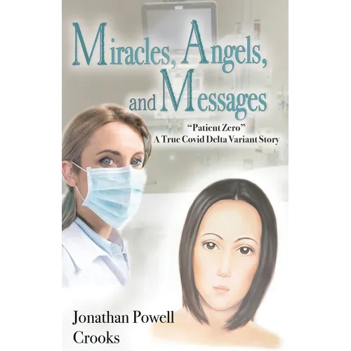Miracles, Angels, and Messages: "Patient Zero" A True Covid Delta Variant Story