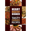 Heart Healthy Dinner Tasty Dinner Recipes: The Modern Sugar-Free Cookbook to Fight Heart Disease