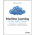Machine Learning in the AWS Cloud: Add Intelligence to Applications with Amazon Sagemaker and Amazon Rekognition