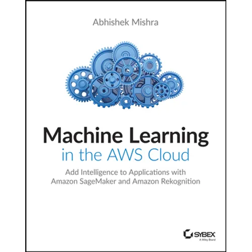 Machine Learning in the AWS Cloud: Add Intelligence to Applications with Amazon Sagemaker and Amazon Rekognition