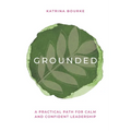 Grounded: A practical path for calm and confident leadership