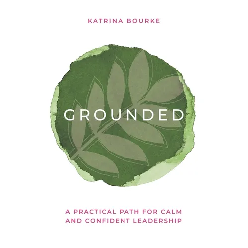 Grounded: A practical path for calm and confident leadership