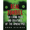 Real Zombies, the Living Dead, and Creatures of the Apocalypse