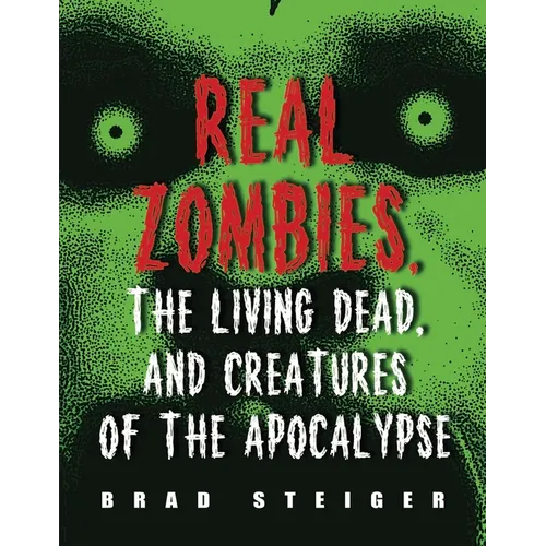 Real Zombies, the Living Dead, and Creatures of the Apocalypse