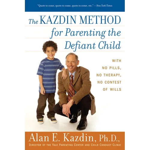 The Kazdin Method for Parenting the Defiant Child: With No Pills, No Therapy, No Contest of Wills