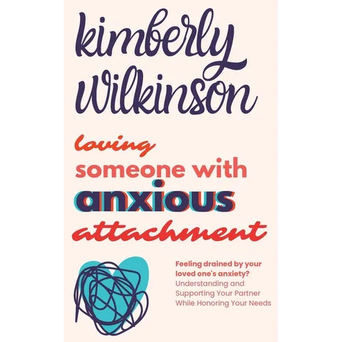 Loving Someone with Anxious Attachment: Feeling drained by your loved one's anxiety? Understanding and Supporting Your Partner While Honoring Your Nee