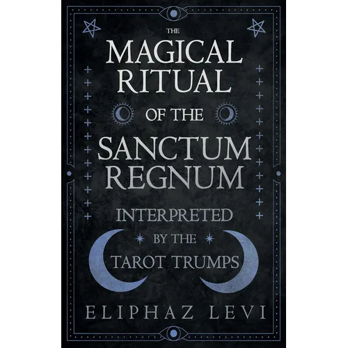 The Magical Ritual of the Sanctum Regnum - Interpreted by the Tarot Trumps