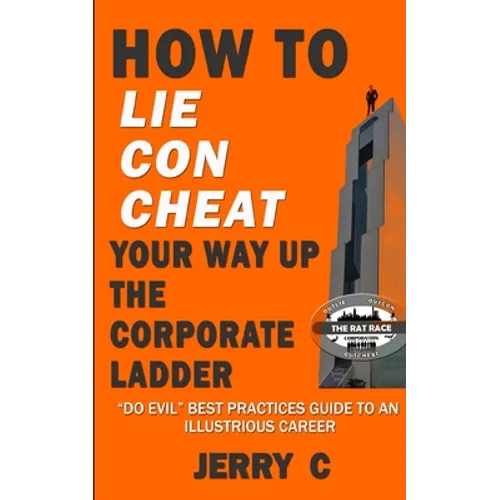 How to lie con cheat your way up the corporate ladder: "Do evil" best practices guide to an illustrious career