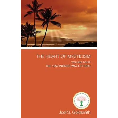 The Heart of Mysticism: Volume IV - The 1957 Infinite Way Letters