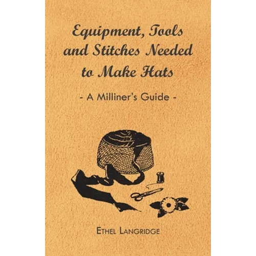Equipment, Tools and Stitches Needed to Make Hats - A Milliner's Guide