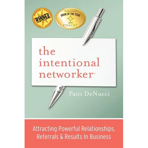 The Intentional Networker: Attracting Powerful Relationships, Referrals & Results in Business