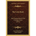 The Coin Book: With Engravings Of The Principal Coins (1871)