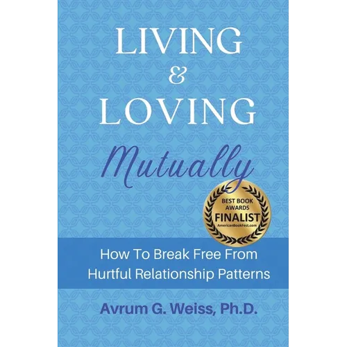 Living and Loving Mutually: How To Break Free From Hurtful Relationship Patterns