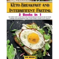 Keto Breakfast and Intermittent Fasting: The Complete Guide To Start The Day With a Delicious Breakfast With Healthy and Tasty Recipes Alternating The