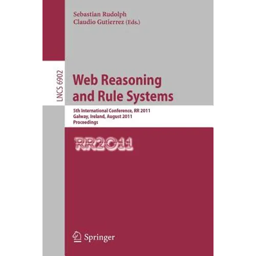 Web Reasoning and Rule Systems: 5th International Conference, RR 2011, Galway, Ireland, August 29-30, 2011, Proceedings