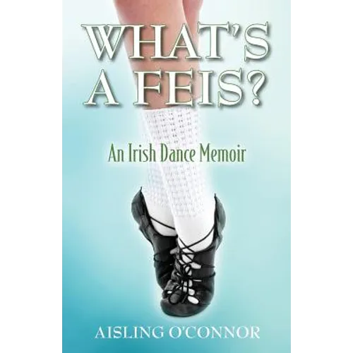 What's a Feis? An Irish Dance Memoir