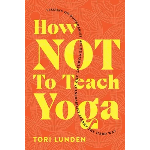 How Not To Teach Yoga: Lessons on Boundaries, Accountability, and Vulnerability - Learnt the Hard Way