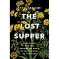 The Lost Supper: Searching for the Future of Food in the Tastes of the Past
