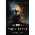 Buried Abundance: The Subconscious Protocol to Reclaim Wealth, Rewrite Identity, and Receive Without Resistance