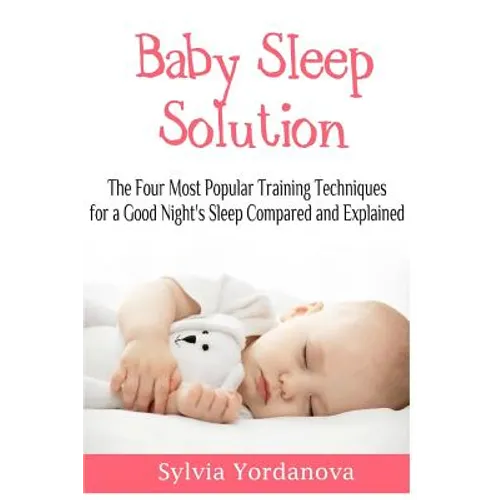 Baby Sleep Solution: The Four Most Popular Training Techniques for a Good Night's Sleep Compared and Explained