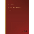 The Ballad of the White Horse: in large print