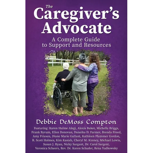 The Caregiver's Advocate: A Complete Guide to Support and Resources
