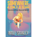 Somewhere a Child Is Born: Conversations Beyond Belief