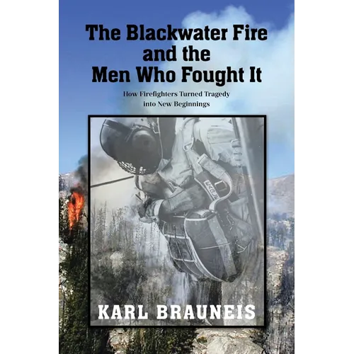 The Blackwater Fire and the Men Who Fought It: How Firefighters Turned Tragedy into New Beginnings