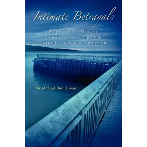 Intimate Betrayal: Hope and Healing for Couples Recovering from Infidelity and Sexual Addiction
