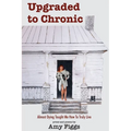Upgraded to Chronic: Almost Dying Taught Me How To Truly Live