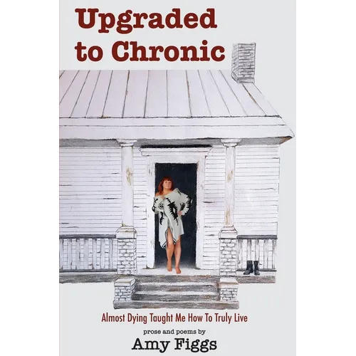 Upgraded to Chronic: Almost Dying Taught Me How To Truly Live