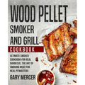 Wood Pellet Smoker and Grill Cookbook: Ultimate Smoker Cookbook for Real Barbecue, The Art of Smoking Meat for Real Pitmasters (Wood Pellet Grill Cook