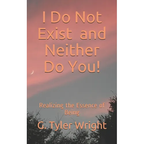 I Do Not Exist and Neither Do You!: Realizing the Essence of Being