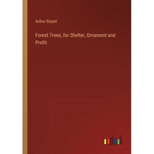 Forest Trees, for Shelter, Ornament and Profit