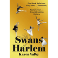 The Swans of Harlem: Five Black Ballerinas, Fifty Years of Sisterhood, and Their Reclamation of a Groundbreaking History
