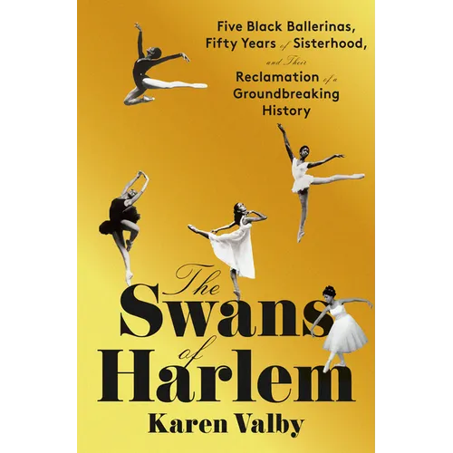 The Swans of Harlem: Five Black Ballerinas, Fifty Years of Sisterhood, and Their Reclamation of a Groundbreaking History