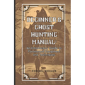 Ghost Hunting Manual: A Comprehensive Guide to Paranormal Equipment and Techniques