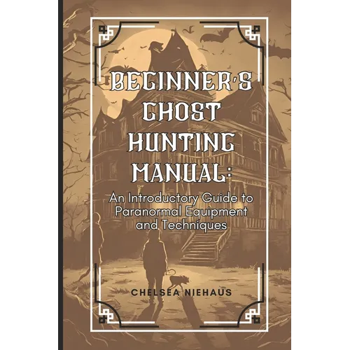 Ghost Hunting Manual: A Comprehensive Guide to Paranormal Equipment and Techniques