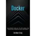 Docker: The Complete Guide to the Most Widely Used Virtualization Technology. Create Containers and Deploy them to Production Safely and Securely.