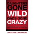 Daughters Gone Wild, Dads Gone Crazy: Battle-Tested Tips from a Father and Daughter Who Survived the Teenage Years