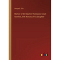 Memoir of Sir Bejamin Thompson, Count Rumford, with Notices of his Daughter