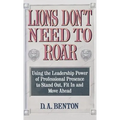 Lions Don't Need to Roar: Using the Leadership Power of Personal Presence to Stand Out, Fit in and Move Ahead