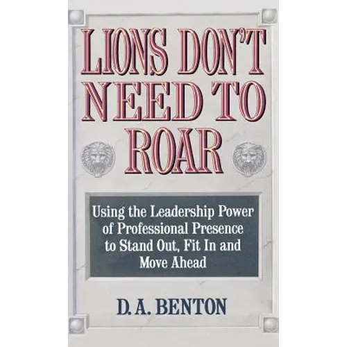 Lions Don't Need to Roar: Using the Leadership Power of Personal Presence to Stand Out, Fit in and Move Ahead
